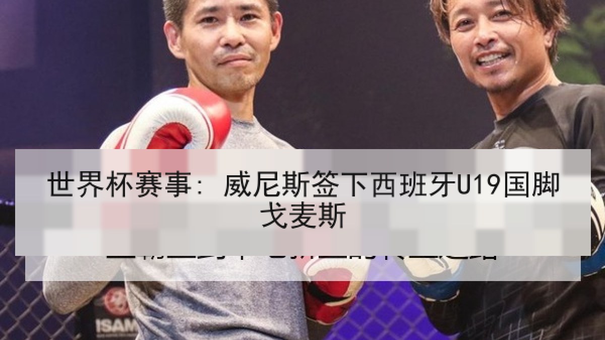 世界杯赛事: 威尼斯签下西班牙U19国脚戈麦斯