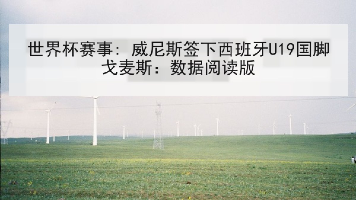 世界杯赛事: 威尼斯签下西班牙U19国脚戈麦斯：数据阅读版