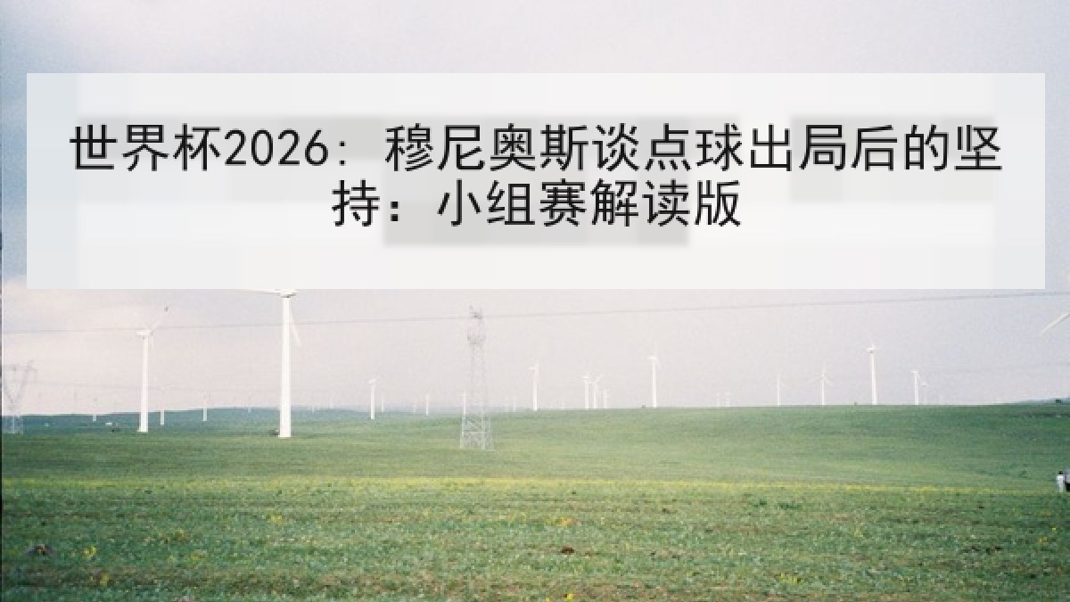 世界杯2026: 穆尼奥斯谈点球出局后的坚持：小组赛解读版