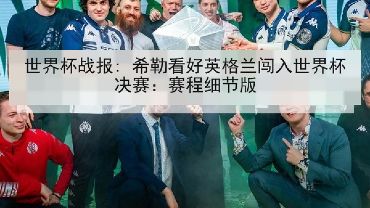 世界杯战报: 希勒看好英格兰闯入世界杯决赛：赛程细节版